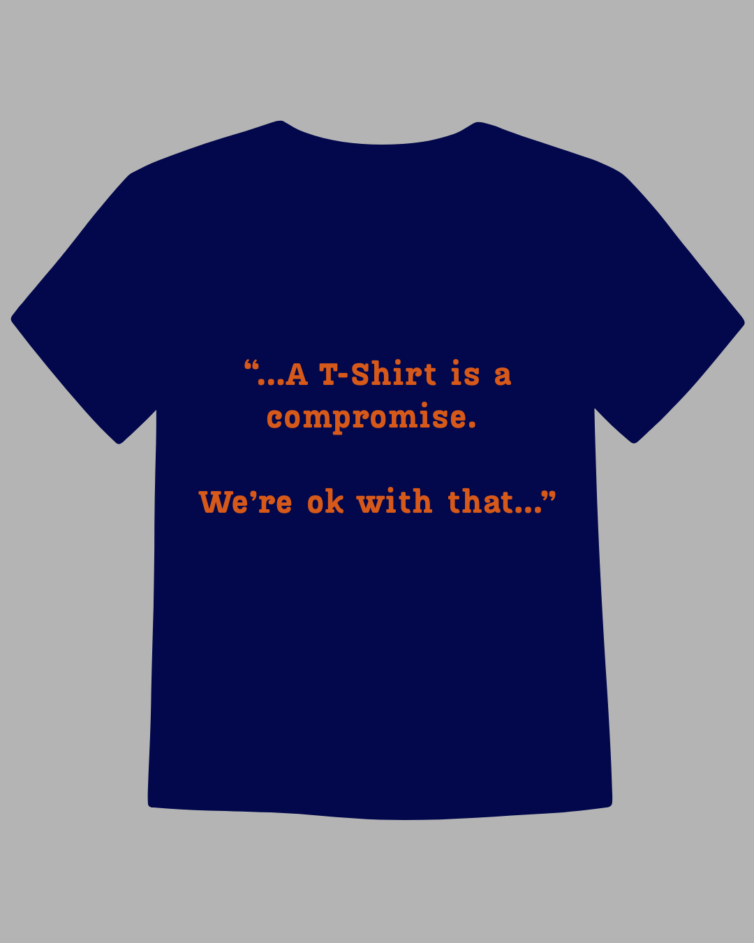 A T-Shirt Is a Compromise. We’re Okay With That.